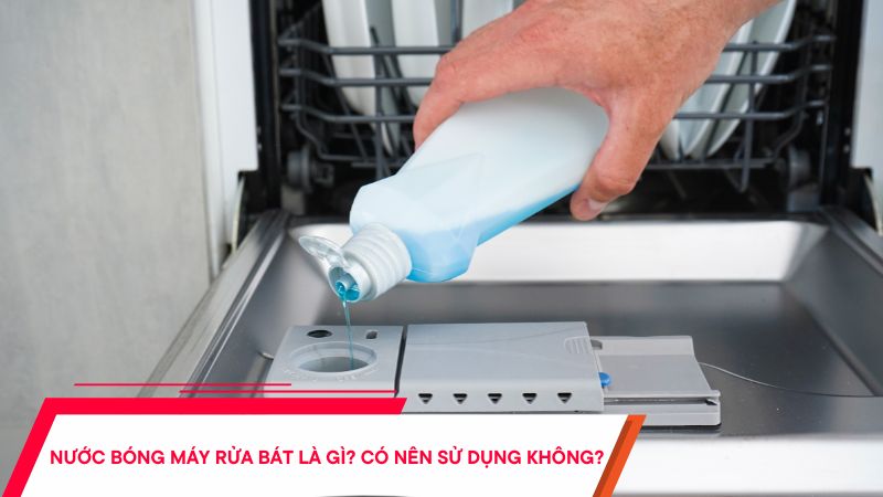 Nước làm bóng máy rửa bát là gì - Có nên sử dụng không