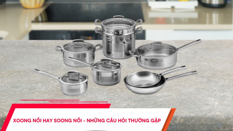 Xoong nồi hay soong nồi - Những câu hỏi thường gặp