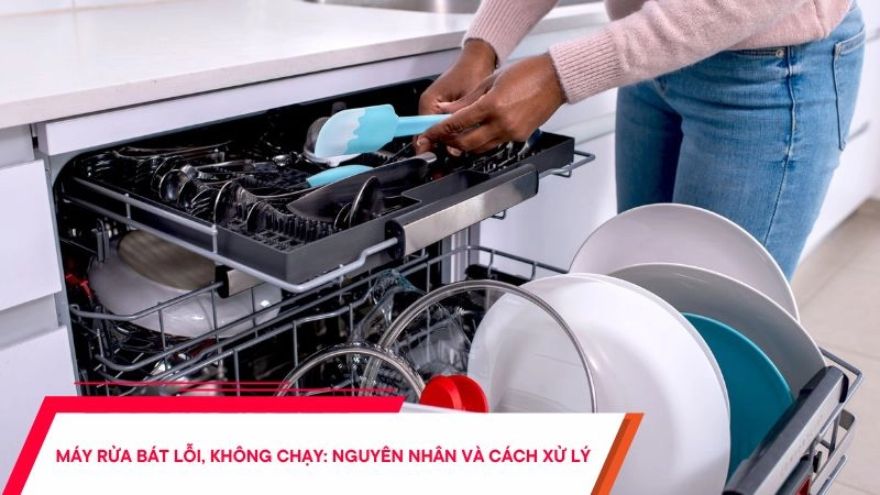 Máy rửa bát báo lỗi, không chạy- Nguyên nhân & cách khắc phục