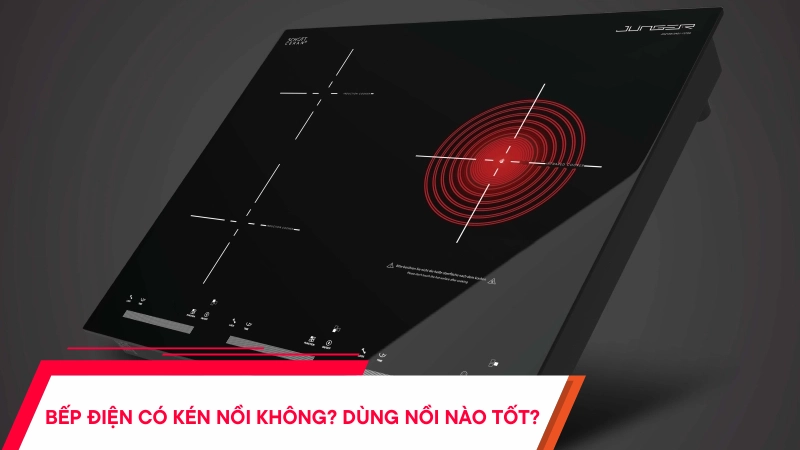 Bếp điện có kén nồi không? Nên dùng nồi nào tốt?