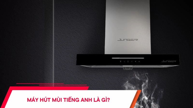 Máy hút mùi tiếng Anh là gì