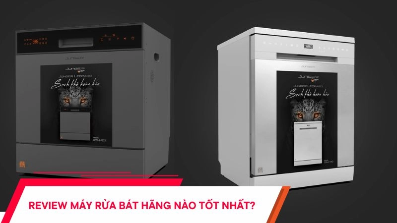 Máy rửa bát hãng nào tốt nhất? Review chi tiết!