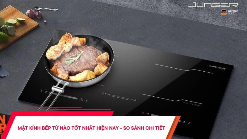 Mặt kính bếp từ nào tốt nhất hiện nay - So sánh chi tiết