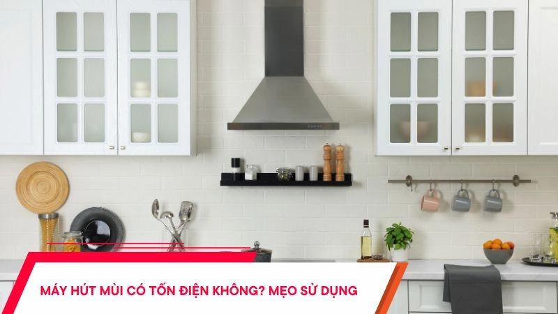 Máy hút mùi có tốn điện không? Mẹo sử dụng tiết kiệm